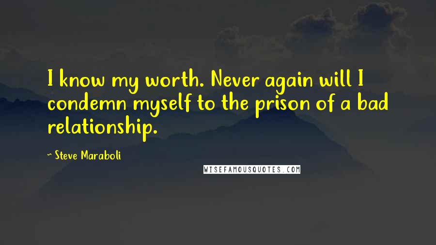 Steve Maraboli quotes: I know my worth. Never again will I condemn myself to the prison of a bad relationship.