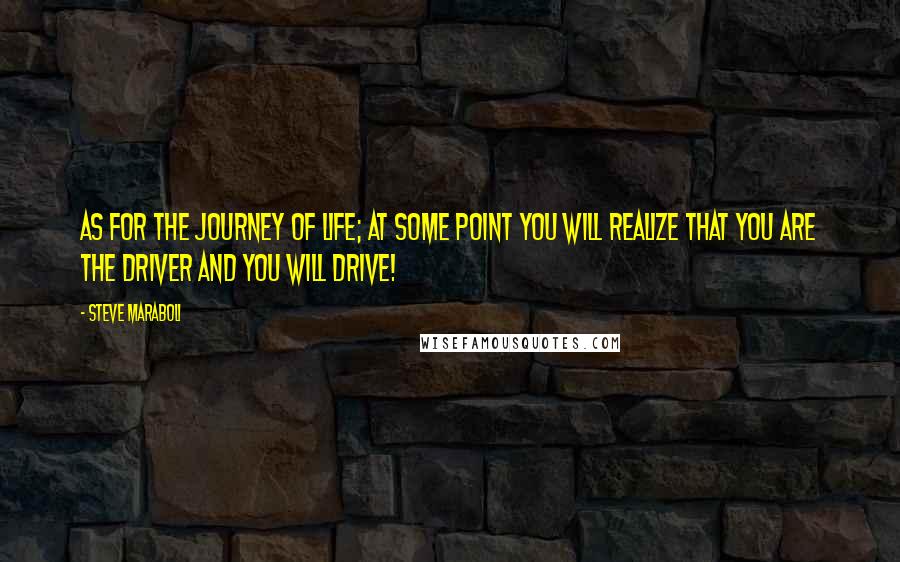 Steve Maraboli quotes: As for the journey of life; at some point you will realize that YOU are the driver and you will drive!