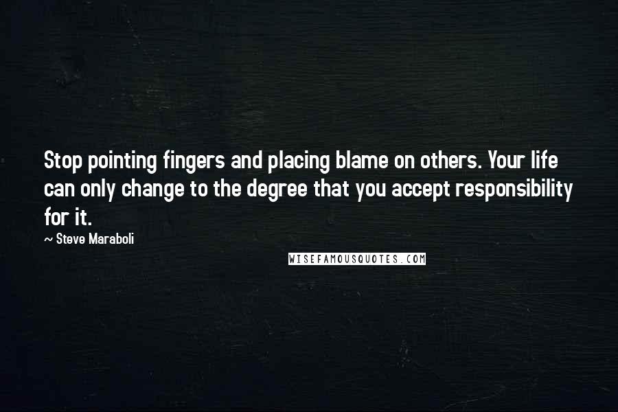 Steve Maraboli quotes: Stop pointing fingers and placing blame on others. Your life can only change to the degree that you accept responsibility for it.