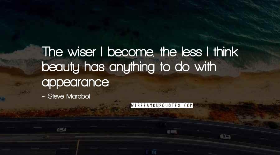 Steve Maraboli quotes: The wiser I become, the less I think beauty has anything to do with appearance.