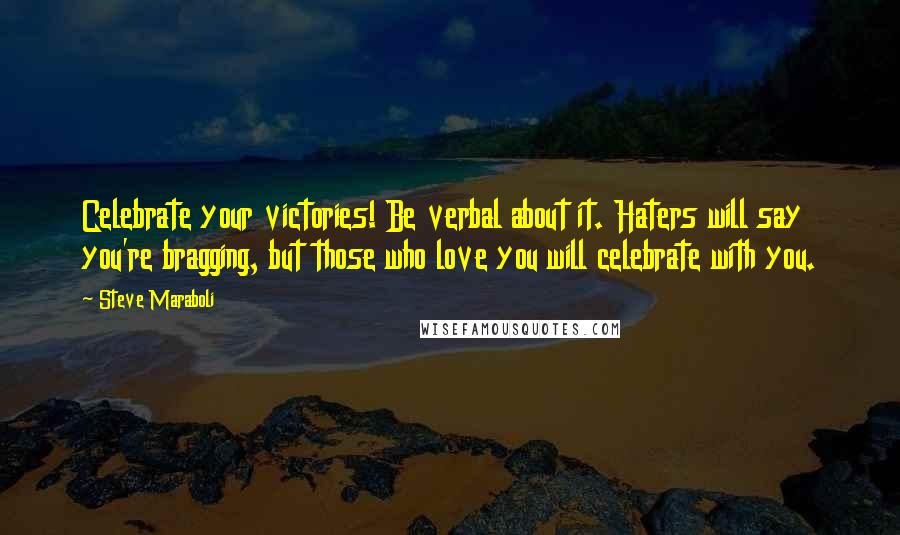 Steve Maraboli quotes: Celebrate your victories! Be verbal about it. Haters will say you're bragging, but those who love you will celebrate with you.