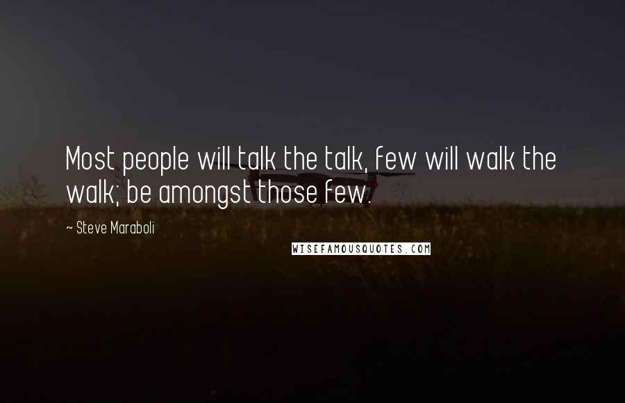 Steve Maraboli quotes: Most people will talk the talk, few will walk the walk; be amongst those few.