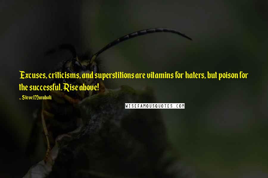 Steve Maraboli quotes: Excuses, criticisms, and superstitions are vitamins for haters, but poison for the successful. Rise above!