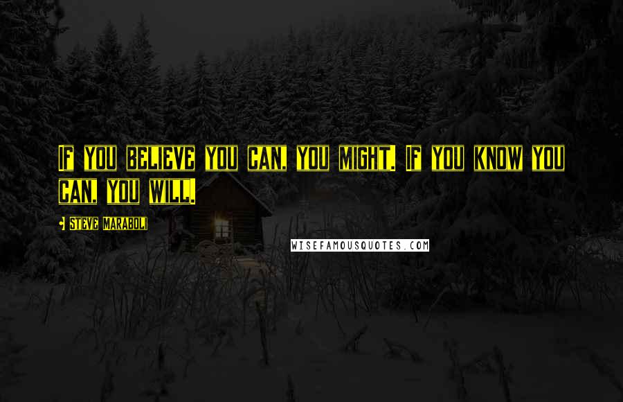 Steve Maraboli quotes: If you believe you can, you might. If you know you can, you will.