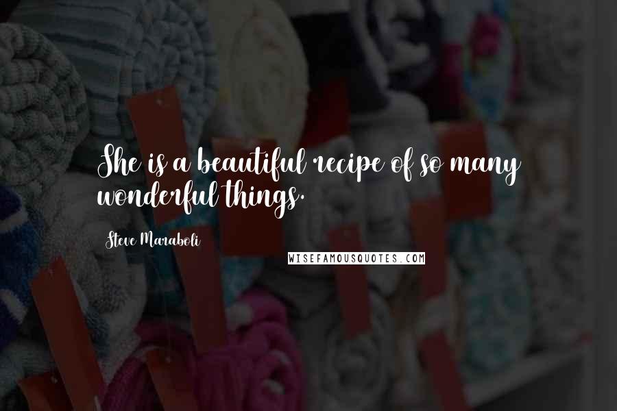 Steve Maraboli quotes: She is a beautiful recipe of so many wonderful things.