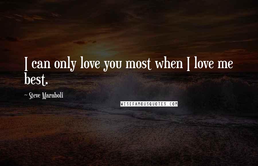 Steve Maraboli quotes: I can only love you most when I love me best.