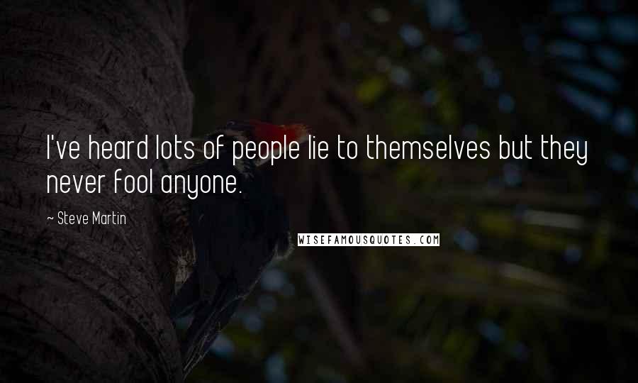 Steve Martin quotes: I've heard lots of people lie to themselves but they never fool anyone.