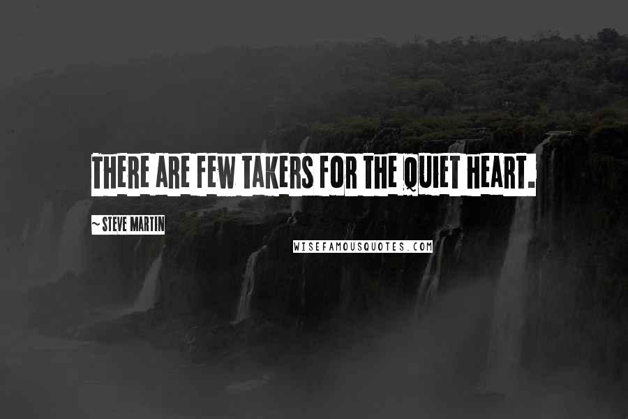 Steve Martin quotes: There are few takers for the quiet heart.