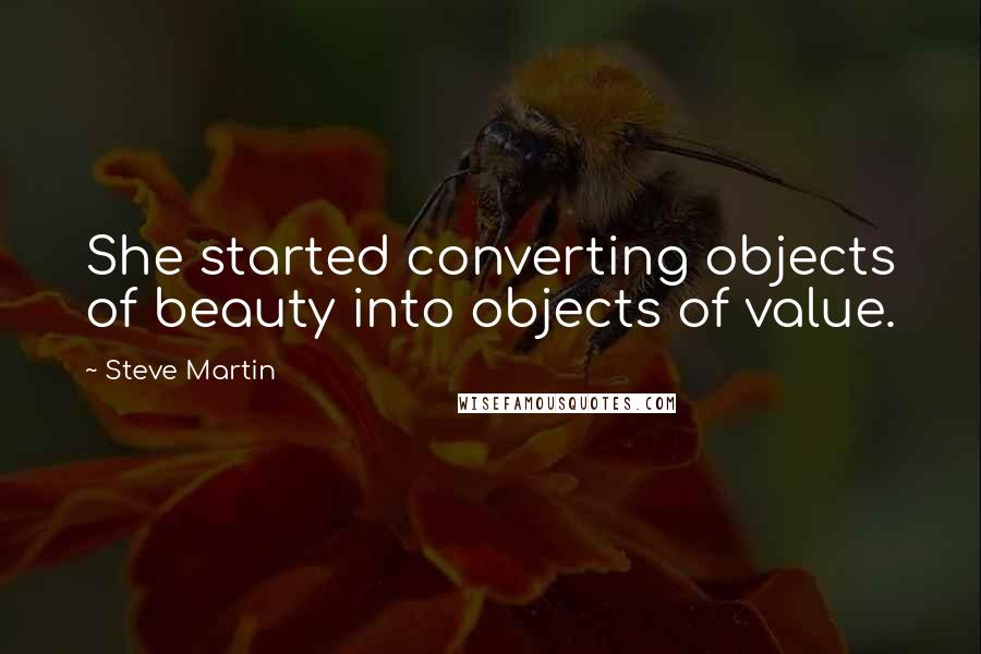 Steve Martin quotes: She started converting objects of beauty into objects of value.