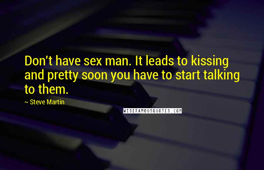 Steve Martin quotes: Don't have sex man. It leads to kissing and pretty soon you have to start talking to them.