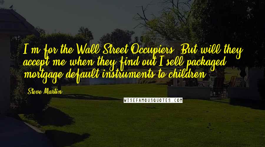 Steve Martin quotes: I'm for the Wall Street Occupiers. But will they accept me when they find out I sell packaged mortgage default instruments to children?