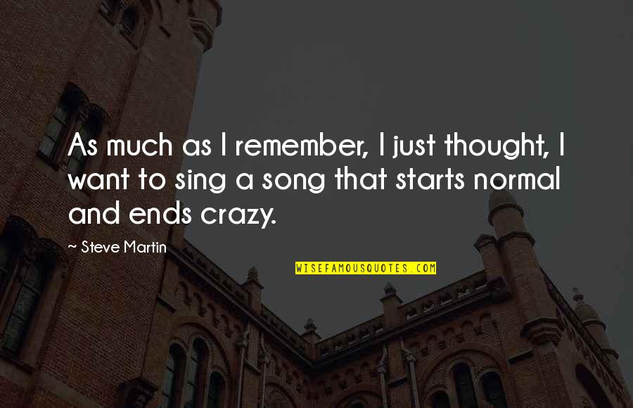 Steve Martin Quotes By Steve Martin: As much as I remember, I just thought,