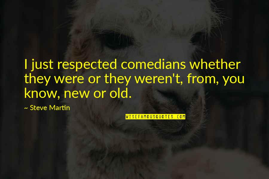 Steve Martin Quotes By Steve Martin: I just respected comedians whether they were or