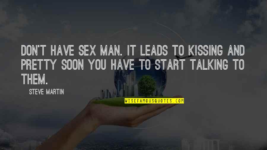 Steve Martin Quotes By Steve Martin: Don't have sex man. It leads to kissing