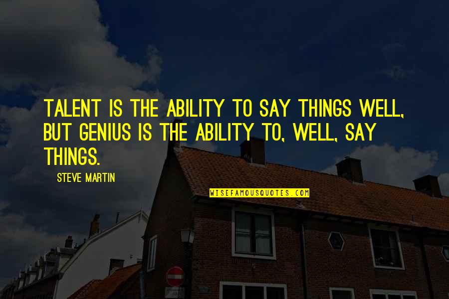 Steve Martin Quotes By Steve Martin: Talent is the ability to say things well,