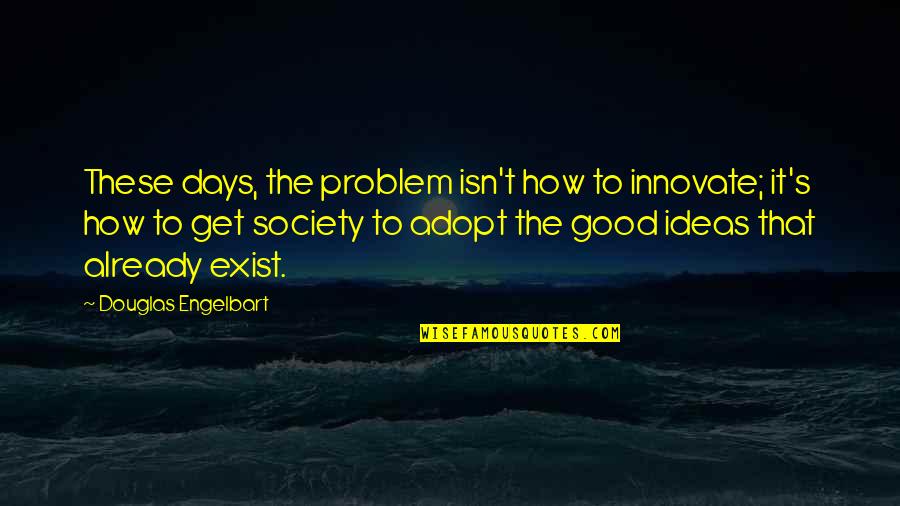 Steve Martin Sunne Quote Quotes By Douglas Engelbart: These days, the problem isn't how to innovate; Steve Martin Sunne Quote Quotes By Douglas Engelbart: These days, the problem isn't how to innovate;
