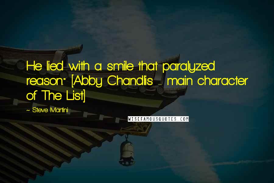 Steve Martini quotes: He lied with a smile that paralyzed reason." [Abby Chandlis - main character of The List]