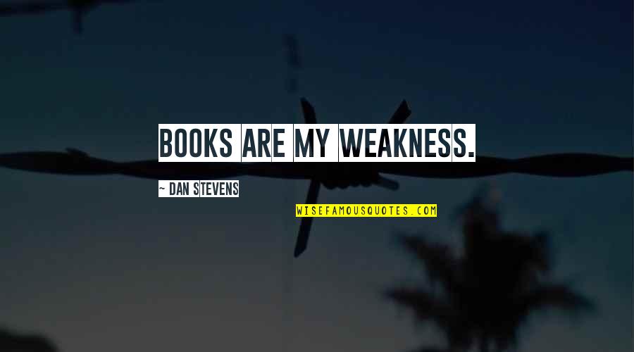 Steve Mcclaren Quotes By Dan Stevens: Books are my weakness.