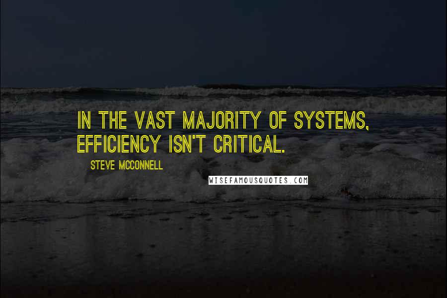 Steve McConnell quotes: in the vast majority of systems, efficiency isn't critical.