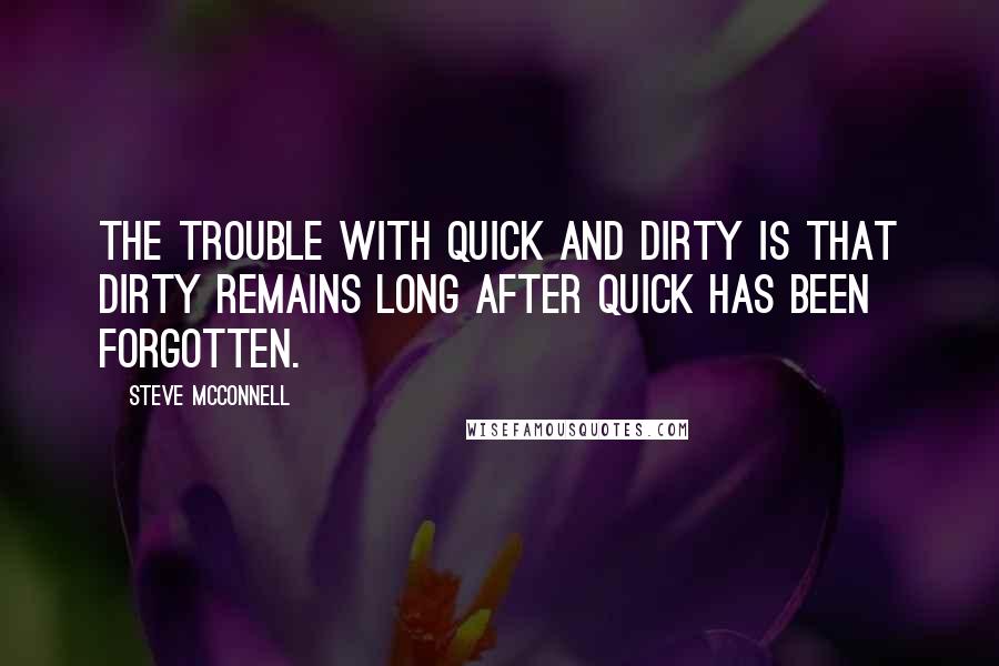 Steve McConnell quotes: The trouble with quick and dirty is that dirty remains long after quick has been forgotten.