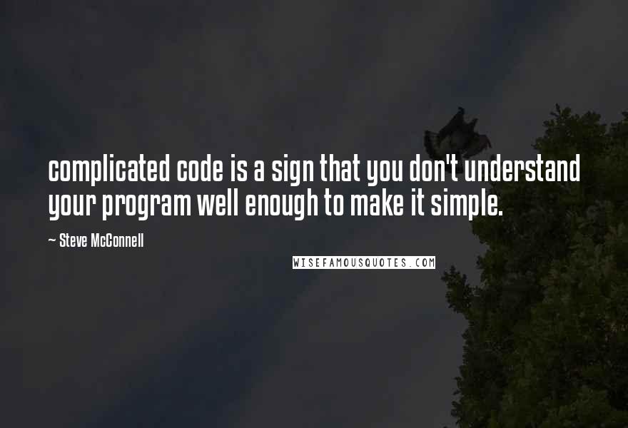 Steve McConnell quotes: complicated code is a sign that you don't understand your program well enough to make it simple.