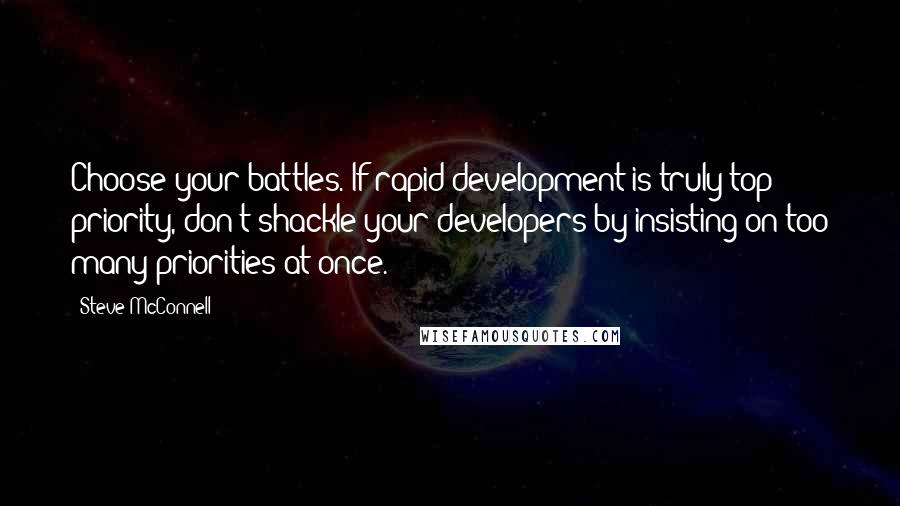 Steve McConnell quotes: Choose your battles. If rapid development is truly top priority, don't shackle your developers by insisting on too many priorities at once.