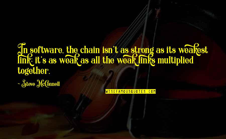 Steve Mcconnell Quotes By Steve McConnell: In software, the chain isn't as strong as