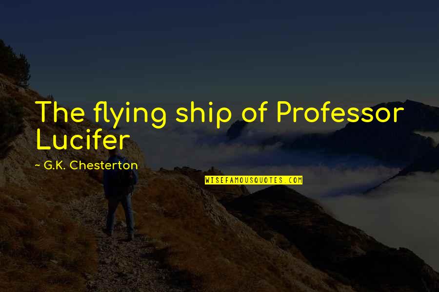 Steve Mcqueen Bullitt Quotes By G.K. Chesterton: The flying ship of Professor Lucifer Steve Mcqueen Bullitt Quotes By G.K. Chesterton: The flying ship of Professor Lucifer