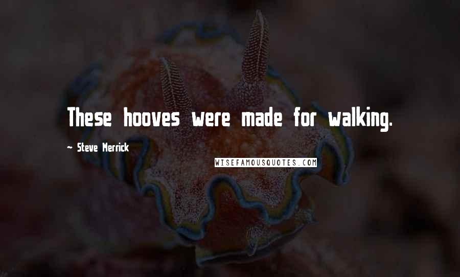 Steve Merrick quotes: These hooves were made for walking.