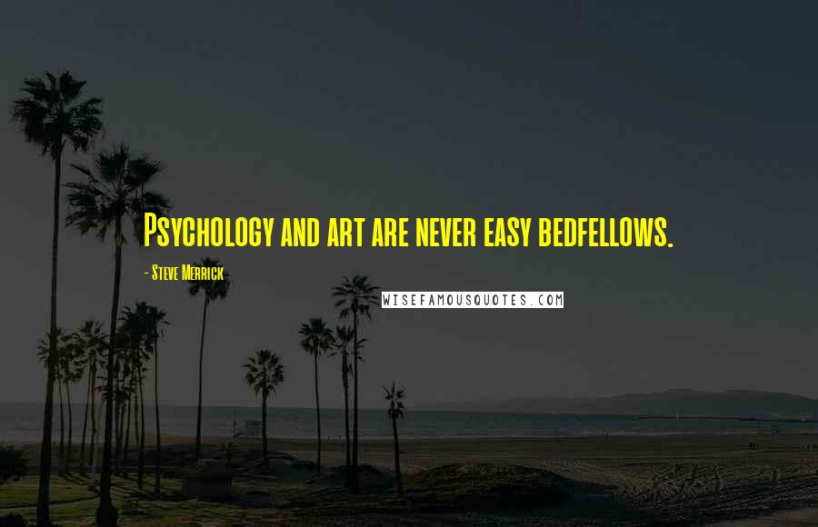 Steve Merrick quotes: Psychology and art are never easy bedfellows.
