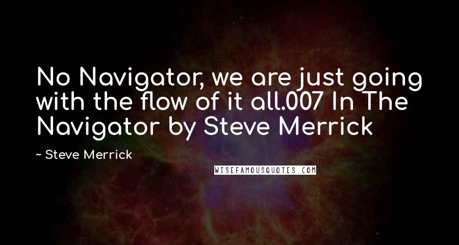 Steve Merrick quotes: No Navigator, we are just going with the flow of it all.007 In The Navigator by Steve Merrick