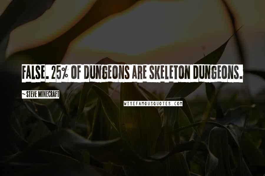 Steve Minecraft quotes: False. 25% of dungeons are skeleton dungeons.