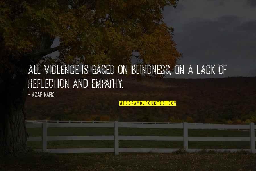 Steve Munsey Quotes By Azar Nafisi: All violence is based on blindness, on a