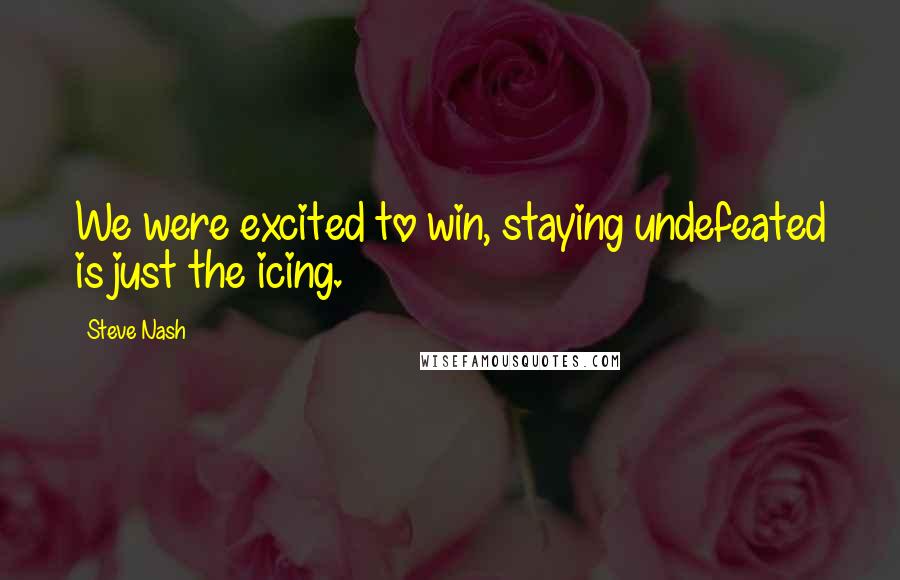 Steve Nash quotes: We were excited to win, staying undefeated is just the icing.