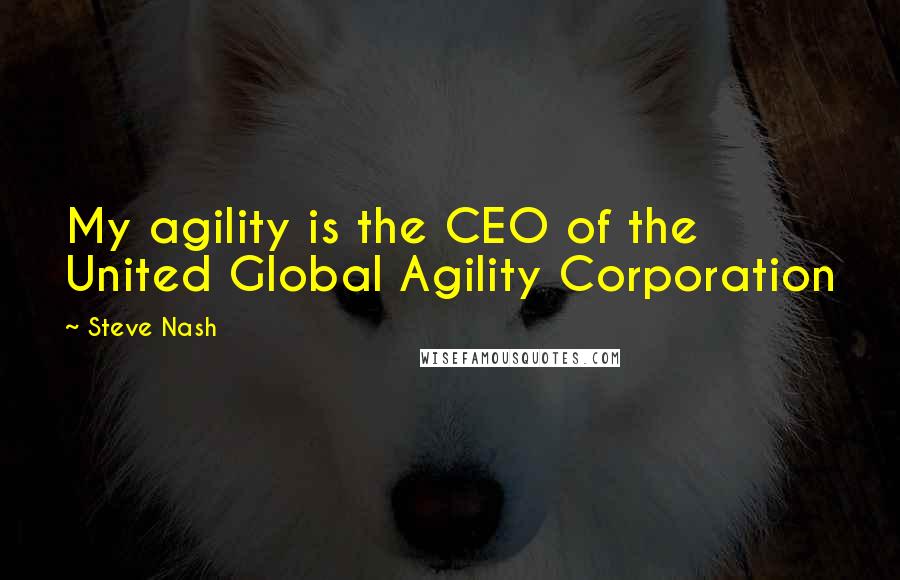 Steve Nash quotes: My agility is the CEO of the United Global Agility Corporation