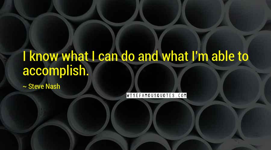 Steve Nash quotes: I know what I can do and what I'm able to accomplish.