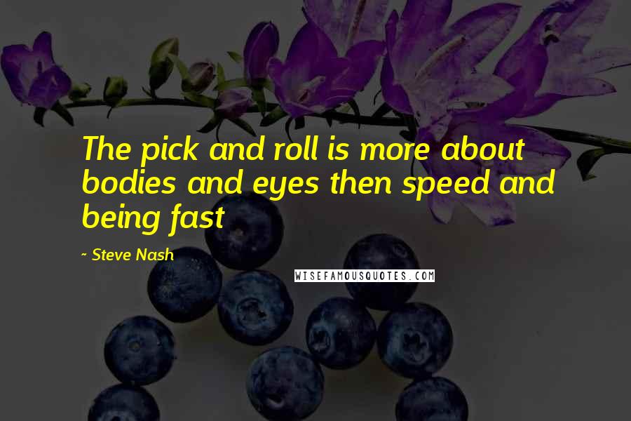 Steve Nash quotes: The pick and roll is more about bodies and eyes then speed and being fast