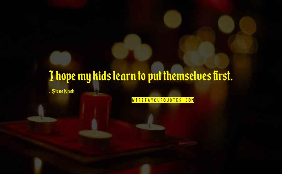 Steve Nash Quotes By Steve Nash: I hope my kids learn to put themselves