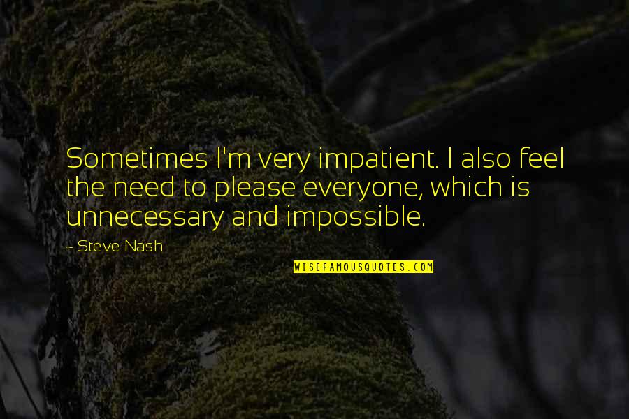 Steve Nash Quotes By Steve Nash: Sometimes I'm very impatient. I also feel the