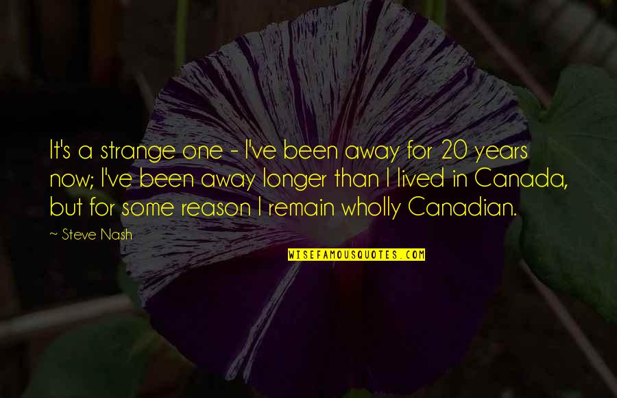 Steve Nash Quotes By Steve Nash: It's a strange one - I've been away