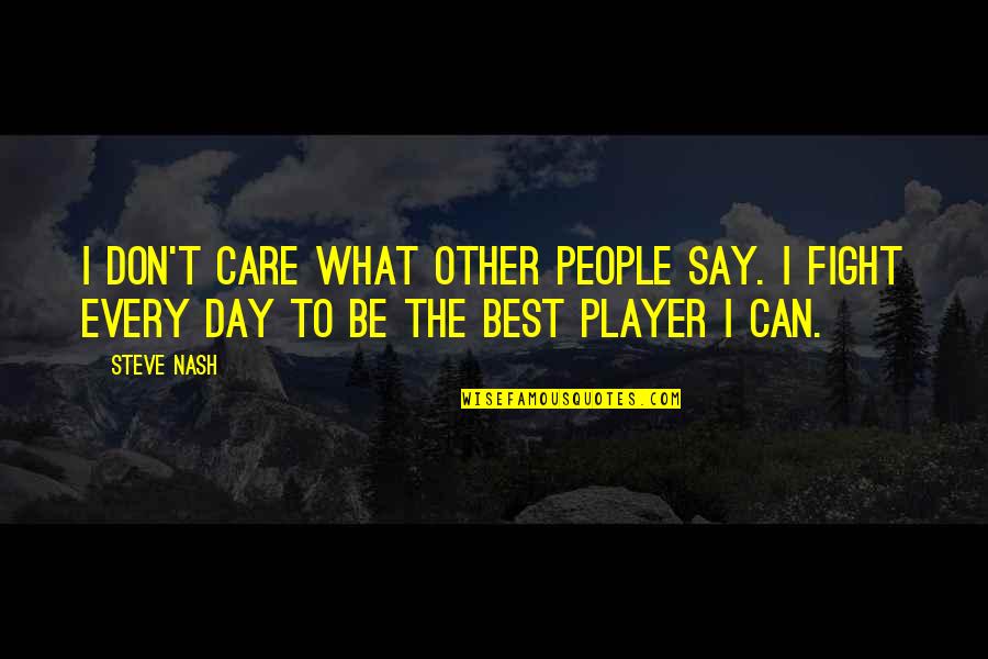Steve Nash Quotes By Steve Nash: I don't care what other people say. I