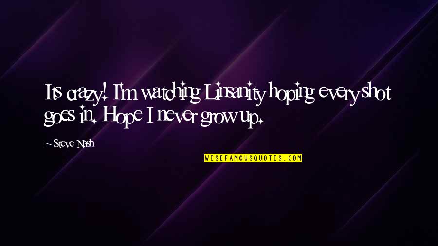 Steve Nash Quotes By Steve Nash: Its crazy! I'm watching Linsanity hoping every shot