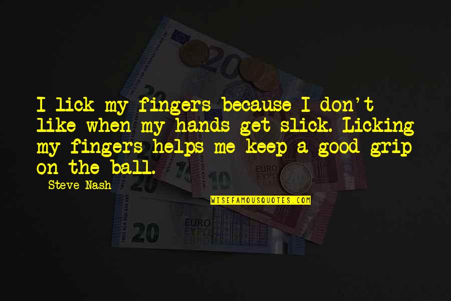 Steve Nash Quotes By Steve Nash: I lick my fingers because I don't like