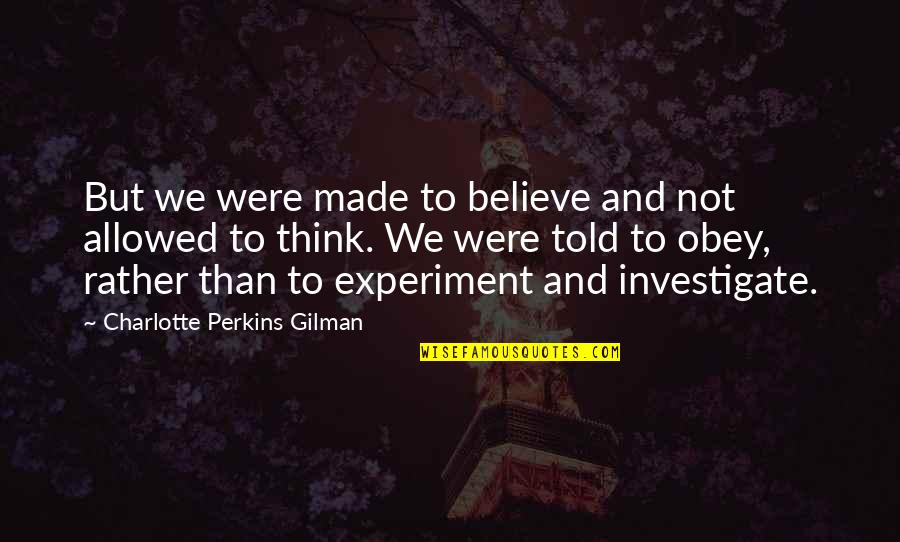 Steve Neale Genre Quotes By Charlotte Perkins Gilman: But we were made to believe and not Steve Neale Genre Quotes By Charlotte Perkins Gilman: But we were made to believe and not