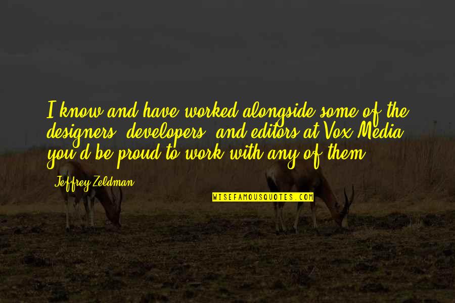 Steve Neale Genre Quotes By Jeffrey Zeldman: I know and have worked alongside some of Steve Neale Genre Quotes By Jeffrey Zeldman: I know and have worked alongside some of