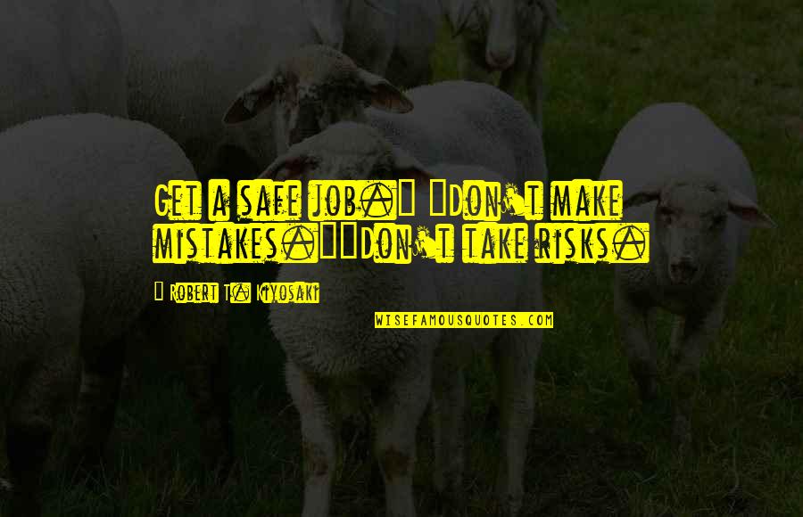 Steve Neale Genre Quotes By Robert T. Kiyosaki: Get a safe job." "Don't make mistakes.""Don't take Steve Neale Genre Quotes By Robert T. Kiyosaki: Get a safe job." "Don't make mistakes.""Don't take