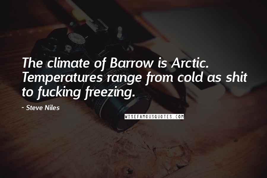 Steve Niles quotes: The climate of Barrow is Arctic. Temperatures range from cold as shit to fucking freezing.