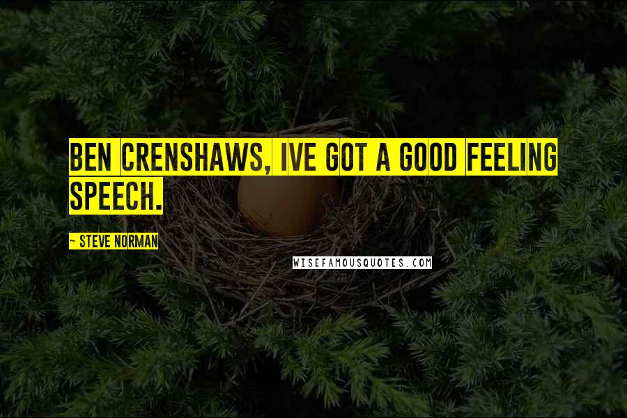 Steve Norman quotes: Ben Crenshaws, Ive got a good feeling speech.