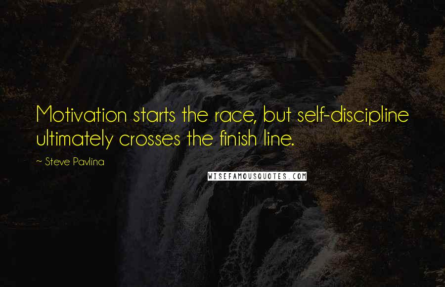 Steve Pavlina quotes: Motivation starts the race, but self-discipline ultimately crosses the finish line.