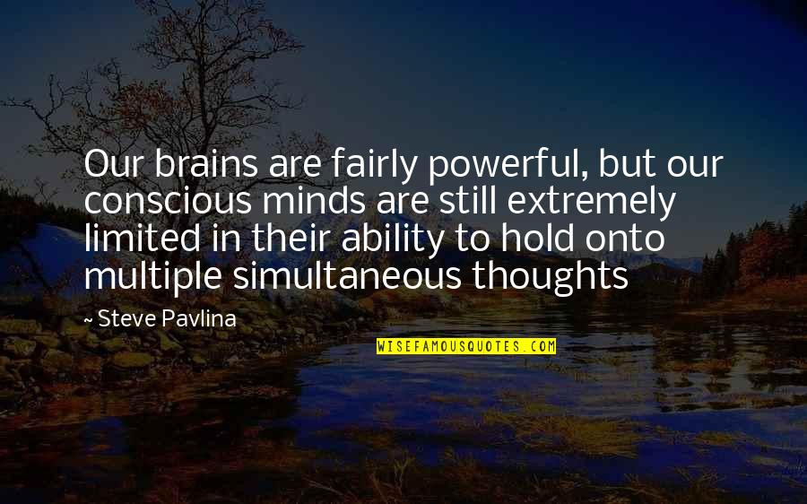 Steve Pavlina Quotes By Steve Pavlina: Our brains are fairly powerful, but our conscious